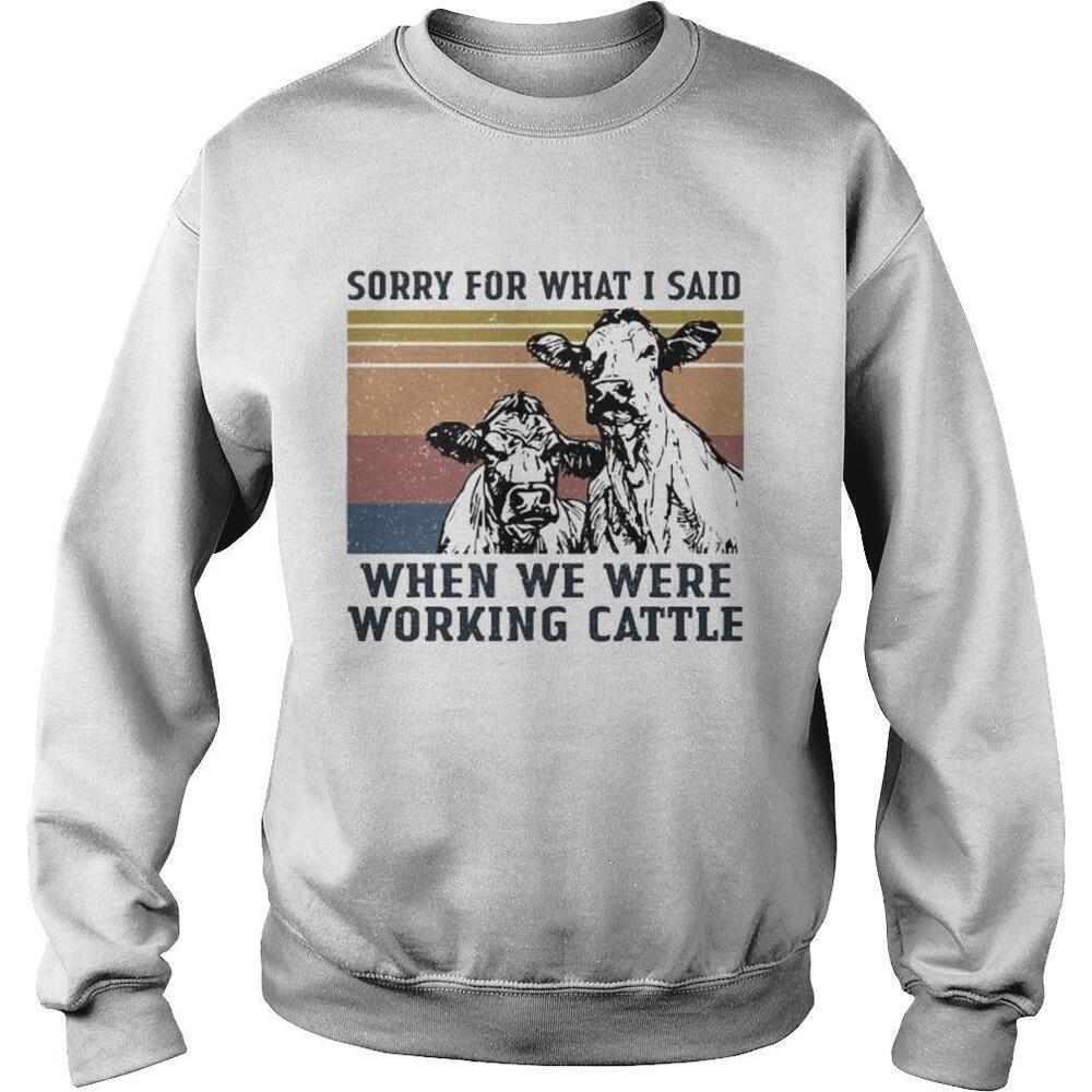 Cows Sorry For What I Said When We Were Working CattleRetro Sweatshirt